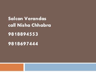 Salcon Verandas
call Nisha Chhabra
9818894553
9818697444
 