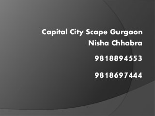 Capital City Scape Gurgaon
Nisha Chhabra
9818894553
9818697444
 