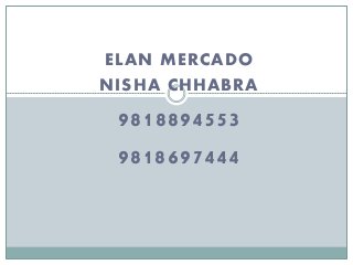 ELAN MERCADO
NISHA CHHABRA
9818894553
9818697444
 