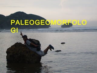 PALEOGEOMORFOLO
GI
 