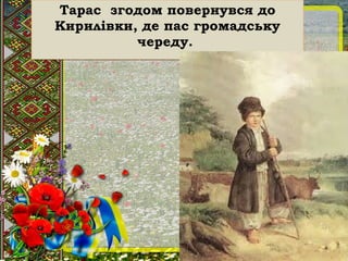 Тарас згодом повернувся до
Кирилівки, де пас громадську
череду.
Тарас згодом повернувся до
Кирилівки, де пас громадську
череду.
 