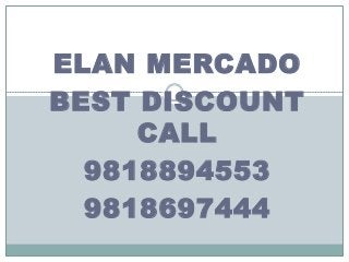 ELAN MERCADO
BEST DISCOUNT
CALL
9818894553
9818697444
 
