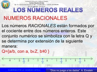 NUMEROS RACIONALES
Los números RACIONALES están formados por
el cociente entre dos números enteros. Este
conjunto numérico se simboliza con la letra Q y
se determina por extensión de la siguiente
manera:
Q={a/b, con a, b Z, b 0 }ǂϵ
 