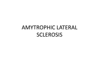AMYTROPHIC LATERAL
SCLEROSIS
 