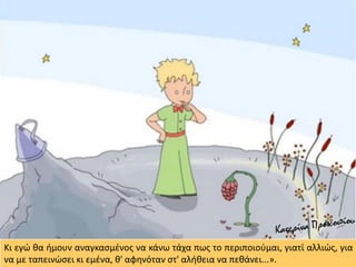 Κι εγώ θα ήμουν αναγκασμένος να κάνω τάχα πως το περιποιούμαι, γιατί αλλιώς, για
να με ταπεινώσει κι εμένα, θ' αφηνόταν στ' αλήθεια να πεθάνει...».
 