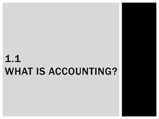 1.1
WHAT IS ACCOUNTING?
 