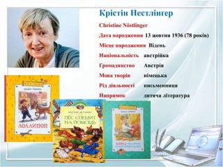 Крістін Нестлінґер
Christine Nöstlinger
Дата народження 13 жовтня 1936 (78 років)
Місце народження Відень
Національність австрійка
Громадянство Австрія
Мова творів німецька
Рід діяльності письменниця
Напрямок дитяча література
 