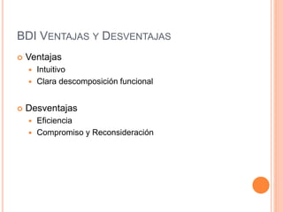 BDI VENTAJAS Y DESVENTAJAS
 Ventajas
 Intuitivo
 Clara descomposición funcional
 Desventajas
 Eficiencia
 Compromiso y Reconsideración
 