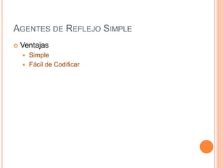 AGENTES DE REFLEJO SIMPLE
 Ventajas
 Simple
 Fácil de Codificar
 
