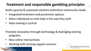 Early intervention
Prevention isn’t about ‘help’
• Evidence gap – encouraging uptake of
responsible gambling resources and...