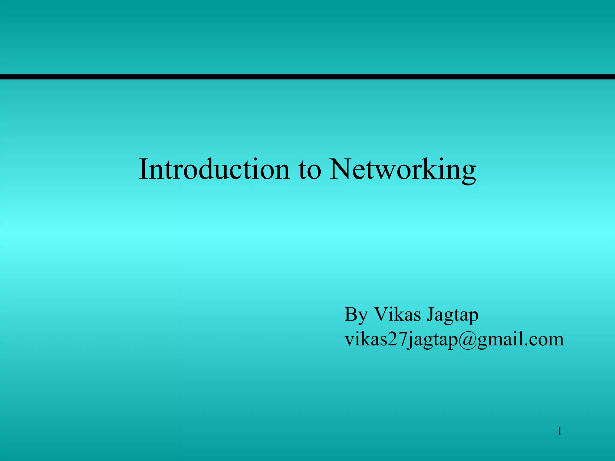 Introduction to Networking
1
By Vikas Jagtap
vikas27jagtap@gmail.com
 