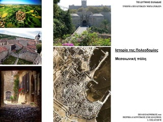 ΤΕΙ ΔΥΤΙΚΗΣ ΕΛΛΑΔΑΣ
ΤΜΗΜΑ ΠΟΛΙΤΙΚΩΝ ΜΗΧΑΝΙΚΩΝ
ΠΟΛΕΟΔΟΜΙΚΟΣ και
ΠΕΡΙΒΑΛΛΟΝΤΙΚΟΣ ΣΧΕΔΙΑΣΜΟΣ
1. ΕΙΣΑΓΩΓΗ
Ιστορία της Πολεοδομίας
Μεσαιωνική πόλη
 