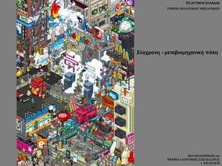 ΤΕΙ ΔΥΤΙΚΗΣ ΕΛΛΑΔΑΣ
ΤΜΗΜΑ ΠΟΛΙΤΙΚΩΝ ΜΗΧΑΝΙΚΩΝ
ΠΟΛΕΟΔΟΜΙΚΟΣ και
ΠΕΡΙΒΑΛΛΟΝΤΙΚΟΣ ΣΧΕΔΙΑΣΜΟΣ
1. ΕΙΣΑΓΩΓΗ
Σύγχρονη - μεταβιομηχανική πόλη
 