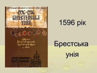1596 рік1596 рік
БрестськаБрестська
уніяунія
 