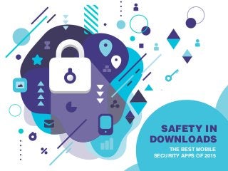 SAFETY IN
DOWNLOADS
THE BEST MOBILE
SECURITY APPS OF 2015
 