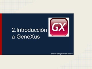 2.Introducción
a GeneXus
Ramiro Estigarribia Canese
 