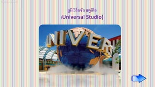 ยูนิเวิร์ลซัล สตูดิโอ
(Universal Studio)
 