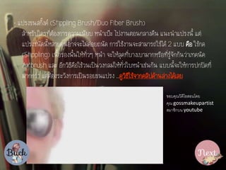 - ????????????? (Stippling Brush/Duo Fiber Brush)
???????????????????????????? ???????? ??????????????? ???????????? ???
????????????????????????????????? ??????????????????????? 2 ??? ??? ?????
(Stippling) ???????????????????? ???? ?????????????????????????????????????????????
Airbrush ??? ???????????????????????????????????????????? ??????????????????????
??????? ???????????????????????????? ..??????????????????????????????
??????????????????
??? gossmakeupartist
???????? youtube
 