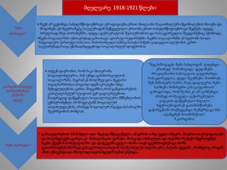 “ჩემი
წარსული”
• ჩვენ არ გვქონდა სახელმწიფოებრივი ტრადიციები,ერთი მთლიანი ნაციონალური წყობილების ხსოვნა და
მოგონება.ეს მეცხრამეტე საუკუნიდან შეწყვეტილი ერთობა,ერთი სახელმწიფოებრივი შეგნება აღდგა
სრულიად სხვა პირობებში, აღდგა დემოკრატიის მეთაურობით და რასაკვირველია შეცდომებიც ჰქონოდა.
•ჩვენი სოციალიზმი უმთავრესად გამოიხატა აგრარულ რეფორმებში. ჩვენმა სოციალიზმმა ამ სფეროში მიიღო
სპეციალური ქართული ხასიათი. ჩამორთმეული სახნავ-სათესი მიწები გადავეცით გლეხობას კერძო
საკუთრებად,რაიცა ეწინააღმდეგებოდა სოციალისტურ დოქტრინას.
ჟორდანიას სიტყვა
დამფუძნებელ
კრებაზე
1920 წ.
• თქვენ ფიქრობთ, რომ რაკი მთავრობა
სოციალისტურია, მან უნდა განახორციელოს
სოციალიზმი, მაგრამ ეს ბოლშევიკთა მცდარი
თვალსაზრისია.სოციალ-დემოკრატები სხვა
შეხედულებისა ვართ. მიგვაჩნია,რომ განვითარების
კაპიტალისტურ სტადიას ვერ გადავახტებით.
ნაადრევად დაწყებული სოციალისტური მშნებლობის
ექსპერიმენტი არ მოგვიტანს სოციალურ
თავისუფლებას, არამედ სოციალურ რეაქციას,სახალხო
მეურნეობის მოშლას.
“ჩემი წარსული”
• განსაკუთრებით 1919 წელი იყო მეტად მწვავე წელი..ამ დროს აიშვა ყველა მტერი, შიგნით თურქოფილები
და ბოლშევიკები,გარეთ კი მოხალისეთა ჯარები. მოსკოვი,ოსმალეთი და თეთრი რუსები შეერთდნენ
ჩვენი ქვეყნის სიძულვილში. და დაქცევაში.ყველა ისინი თავს გვესხმოდნენ და ძირს
გვითხრიდნენ.სწორედ გასაკვირალია,რატომ ასე შეიძულეს პატარა ერი, პატარა ქვეყანა , რომელიც არავის
არას უშავებდა და მხოლოდ თავის მყუდროებას ეძებდა.
მღელვარე 1918-1921 წლები
“მეც სანოვაგეს ჩემი სახლიდან ვიღებდი.
ერთხელ ჩამომივიდა დედაჩემი
მრავალნაირი სანოვაგით, გაგვიხარდა
რასაკვირველია. დედა მეუბნება: მითხრეს,
შენ მინისტრი ხარო, რავა დავიჯერო, ჩემი
სარჩენი მინისტრი ვის გაუგონიაო!
გამოდიოდა, რომ მე მას კი არ ვარჩენდი,
არამედ ის მე.ყველა გაჭირვებული
ვიყავით დაწყებული მაღალი
სფეროებიდან.ეს გათანასწორება
გაჭირვებაში მოქმედებდა მუშებზე და მას
იტანდნენ მოთმინებით”.
ნ.ჟორდანია
 