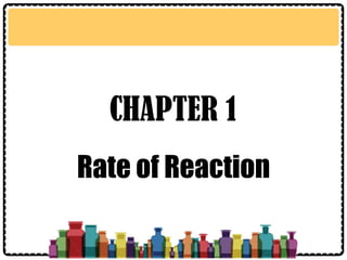CHAPTER 1
Rate of Reaction
 