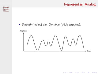 Sistem Digital
Haddad
Sammir,
M.Kom
Representasi Analog
• Smooth (mulus) dan Continue (tidak terputus).
 