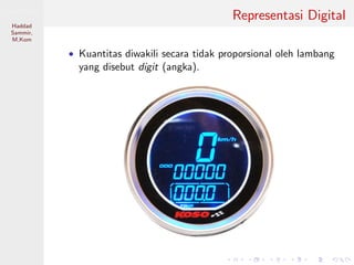 Sistem Digital
Haddad
Sammir,
M.Kom
Representasi Digital
• Kuantitas diwakili secara tidak proporsional oleh lambang
yang disebut digit (angka).
 