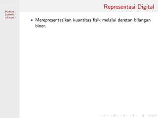 Sistem Digital
Haddad
Sammir,
M.Kom
Representasi Digital
• Merepresentasikan kuantitas ﬁsik melalui deretan bilangan
biner.
 