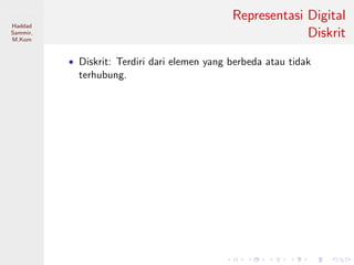 Sistem Digital
Haddad
Sammir,
M.Kom
Representasi Digital
Diskrit
• Diskrit: Terdiri dari elemen yang berbeda atau tidak
terhubung.
 