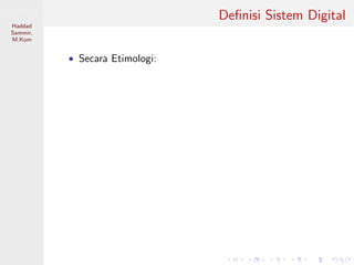 Sistem Digital
Haddad
Sammir,
M.Kom
Deﬁnisi Sistem Digital
• Secara Etimologi:
 