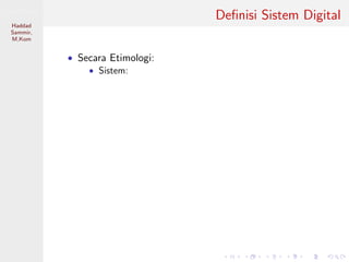 Sistem Digital
Haddad
Sammir,
M.Kom
Deﬁnisi Sistem Digital
• Secara Etimologi:
• Sistem:
 