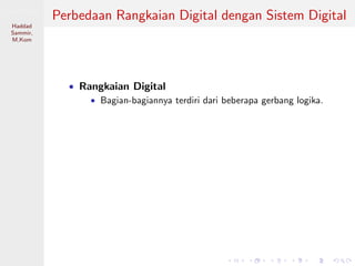 Sistem Digital
Haddad
Sammir,
M.Kom
Perbedaan Rangkaian Digital dengan Sistem Digital
• Rangkaian Digital
• Bagian-bagiannya terdiri dari beberapa gerbang logika.
 