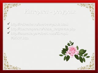 Интернет - ресурсы:Интернет - ресурсы:
http://refleader.ru/merbewqasotr.htmlhttp://refleader.ru/merbewqasotr.html
http://masterapera.ru/elena_sergeevna.phphttp://masterapera.ru/elena_sergeevna.php
http://amnesia.pavelbers.com/Zivopishttp://amnesia.pavelbers.com/Zivopis
%2037.htm%2037.htm
 