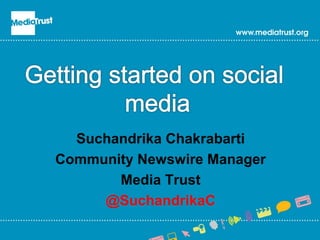 Suchandrika Chakrabarti
Community Newswire Manager
Media Trust
@SuchandrikaC
 