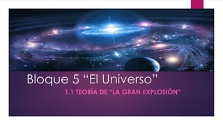 Bloque 5 “El Universo”
1.1 TEORÍA DE “LA GRAN EXPLOSIÓN”
 