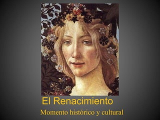 El Renacimiento
Momento histórico y cultural
 