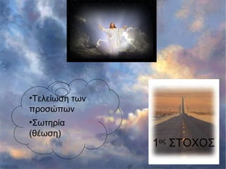 1ος
ΣΤΟΧΟΣ
•Τελείωση των
προσώπων
•Σωτηρία
(θέωση)
 