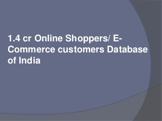1.4 cr Online Shoppers/ E-
Commerce customers Database
of India
 