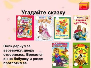 Угадайте сказку
Волк дернул за
веревочку, дверь
отворилась. Бросился
он на бабушку и разом
проглотил ее.
 