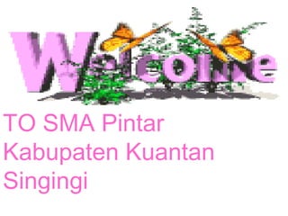 TO SMA Pintar
Kabupaten Kuantan
Singingi
 
