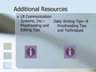 Additional Resources
 LR Communication
Systems, Inc—
Proofreading and
Editing Tips
Daily Writing Tips—8
Proofreading Tips
and Techniques
 
