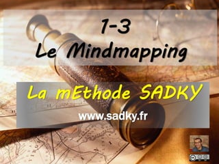 1-3
Le Mindmapping
La mEthode SADKY
www.sadky.fr
 