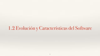 1.2 Evolución y Características del Software
5
 