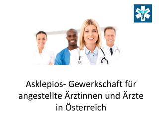 Asklepios- Gewerkschaft für
angestellte Ärztinnen und Ärzte
in Österreich
 