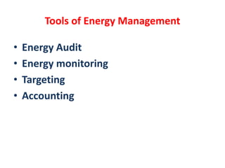 Tools of Energy Management
• Energy Audit
• Energy monitoring
• Targeting
• Accounting
 