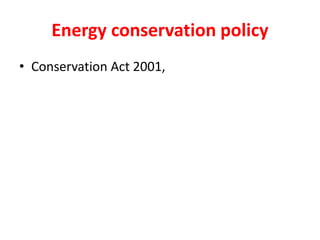 Energy conservation policy
• Conservation Act 2001,
 