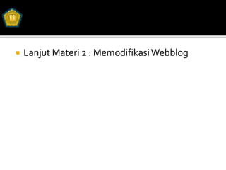  Lanjut Materi 2 : MemodifikasiWebblog
 