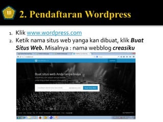 1. Klik www.wordpress.com
2. Ketik nama situs web yanga kan dibuat, klik Buat
Situs Web. Misalnya : nama webblog creasiku
 