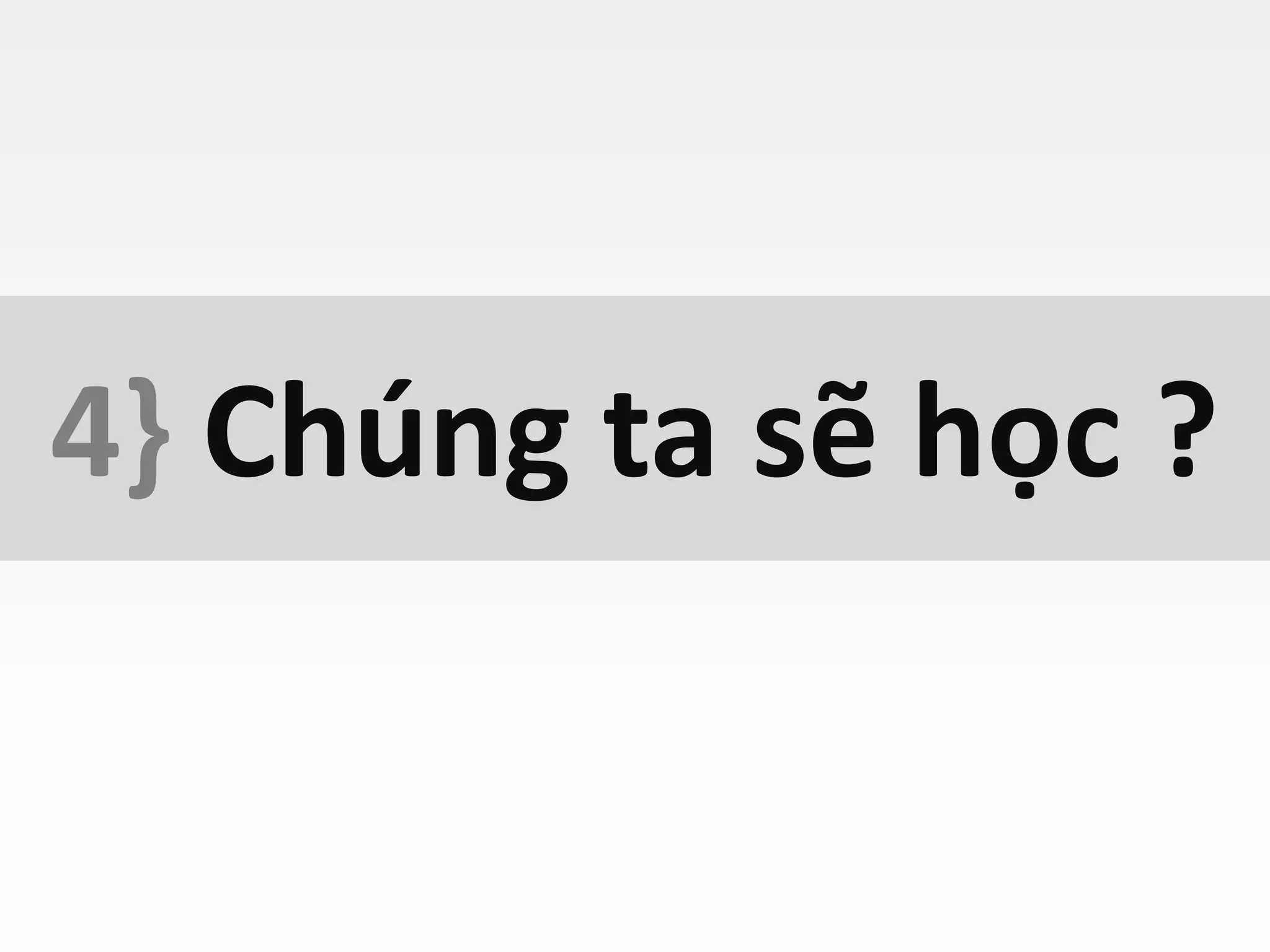 4} Chúng ta sẽ học ?
 