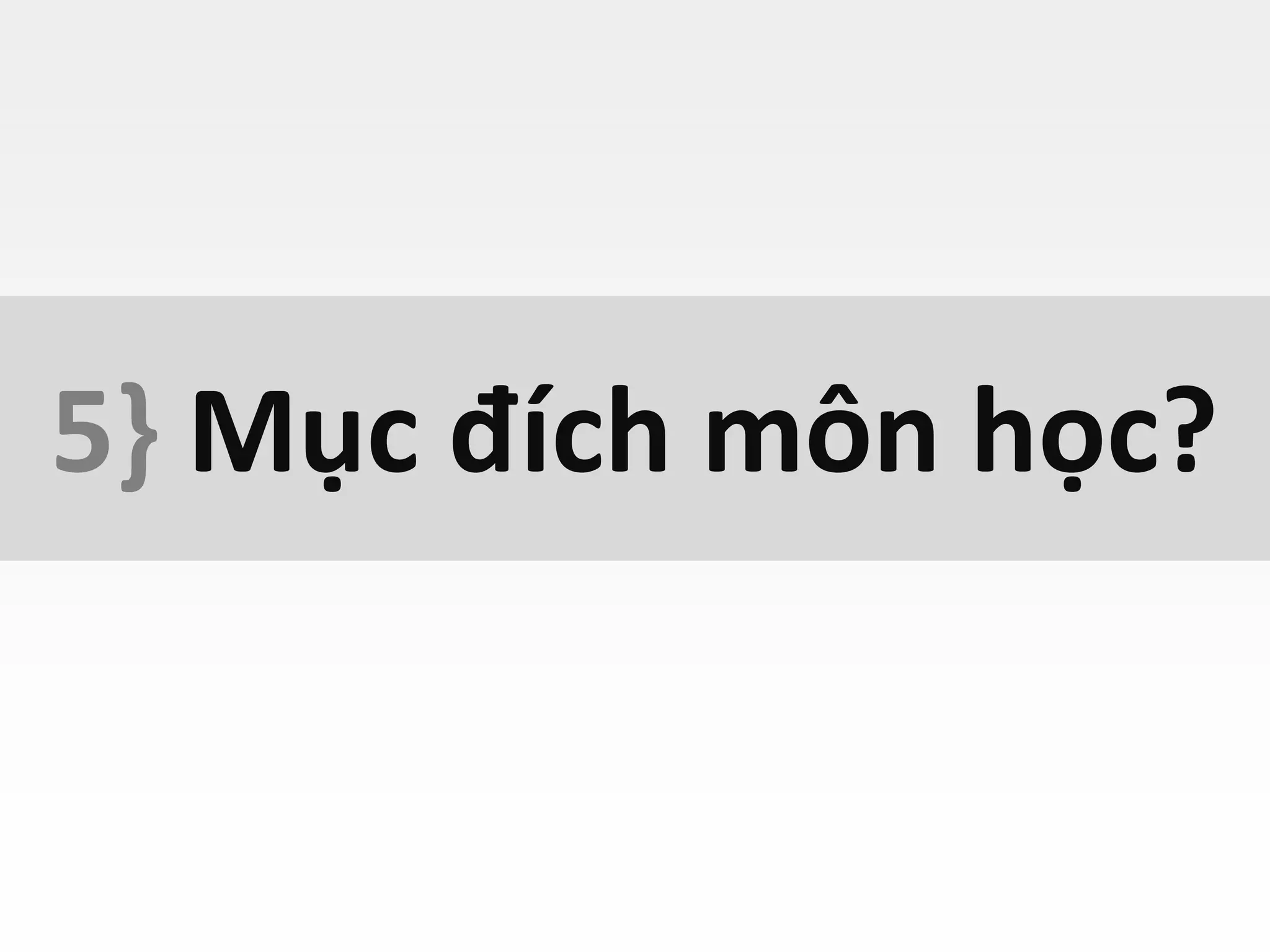 5} Mục đích môn học?
 