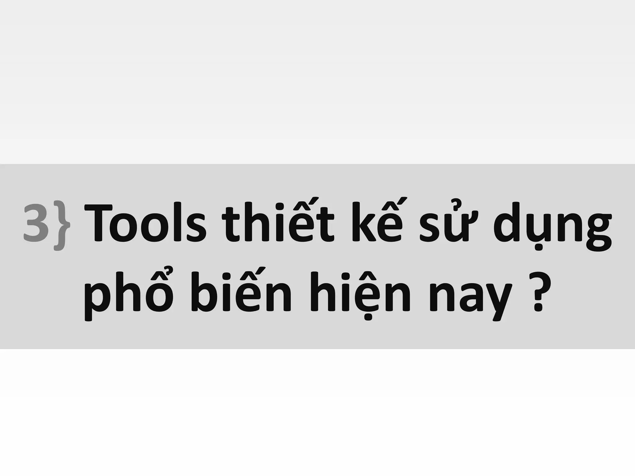 3} Tools thiết kế sử dụng
phổ biến hiện nay ?
 